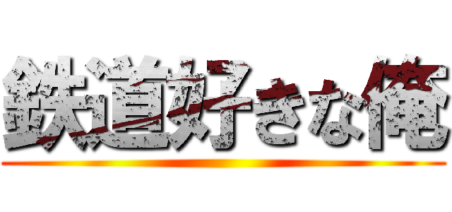 鉄道好きな俺 ()