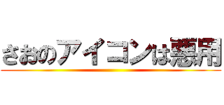 さおのアイコンは悪用 ()