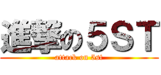 進撃の５ＳＴ (attack on 5st)