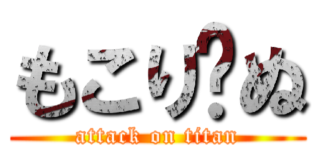 もこり〜ぬ (attack on titan)