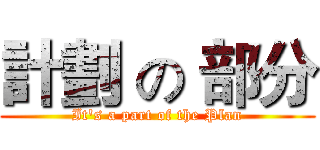 計劃 の 部分 (It's a part of the Plan)