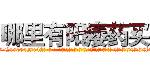 哪里有阳痿药买 (哪里有阳痿药买【电-话151x68344x817-Q1065427042元-吉-药-业】我们做的是长期生意,靠的是老客户长期支持 哪里有阳痿药买在发表了一篇http://sngk.net/N2zM4c

参考消息网我们做的是长期生意,靠的是老客户长期支持也许我们早该意识到，就连鲍勃·霍斯金斯（金球奖戏剧类电影男主角 
)