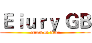 Ｅｉｕｒｙ ＧＢ (attack on titan)