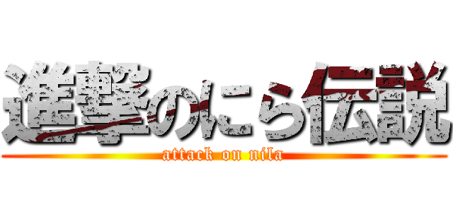 進撃のにら伝説 (attack on nila)