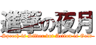 進撃の夜月 (Speech is Silver but Action is Gold)