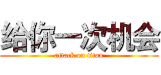 给你一次机会 (attack on titan)