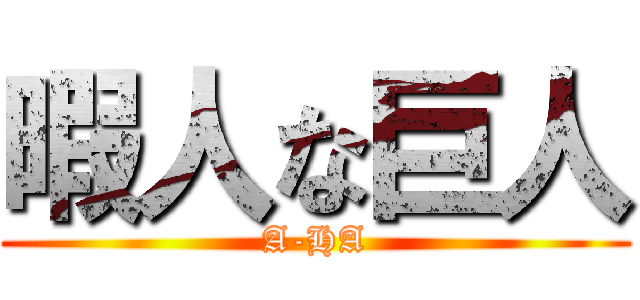 暇人な巨人 (A-HA)