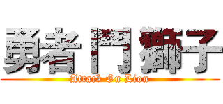 勇者 鬥 獅子 (Attack On Lion)