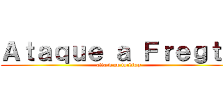 Ａｔａｑｕｅ ａ Ｆｒｅｇｔｙ (attack on fuckboy)