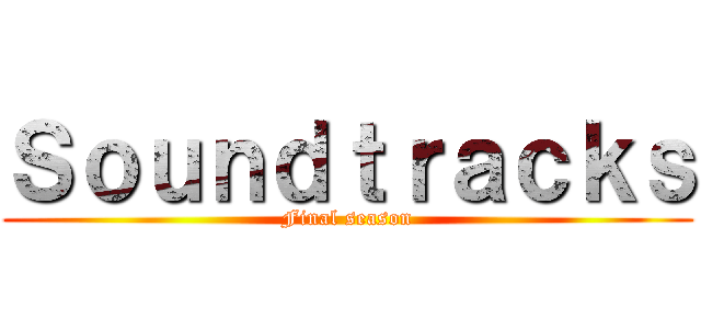 Ｓｏｕｎｄｔｒａｃｋｓ (Final season)