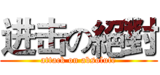 进击の絕對 (attack on absolute)