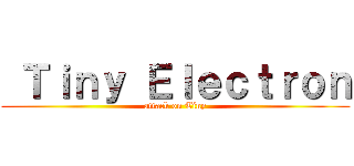  Ｔｉｎｙ Ｅｌｅｃｔｒｏｎ (attack on Tiny)