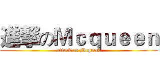 進撃のＭｃｑｕｅｅｎ (attack on Mcqueen)