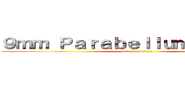 ９ｍｍ Ｐａｒａｂｅｌｌｕｍ Ｂｕｌｌｅｔ (attack on 9mm)