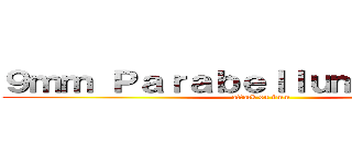 ９ｍｍ Ｐａｒａｂｅｌｌｕｍ Ｂｕｌｌｅｔ (attack on 9mm)