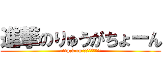 進撃のりゅうがちょーん (attack on りゅうがちょーん)