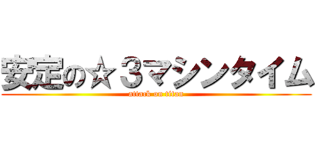 安定の☆３マシンタイム (attack on titan)