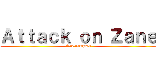 Ａｔｔａｃｋ ｏｎ Ｚａｎｅ (Zane Campbell)