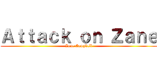 Ａｔｔａｃｋ ｏｎ Ｚａｎｅ (Zane Campbell)