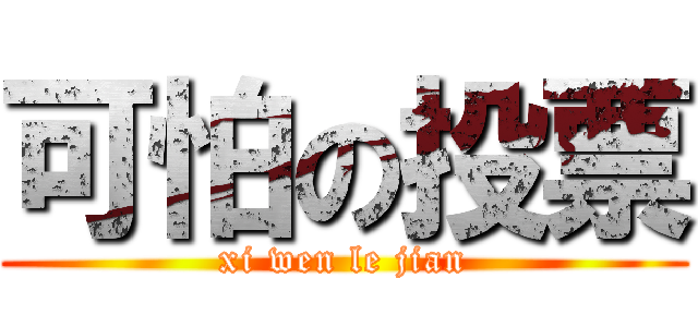 可怕の投票 (xi wen le jian)