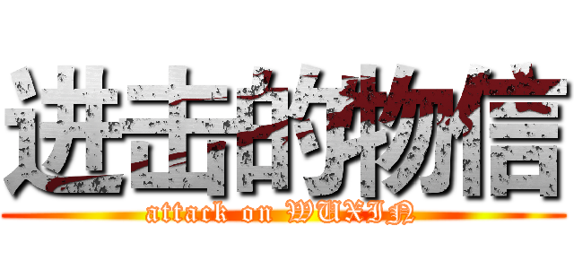 进击的物信 (attack on WUXIN)