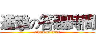 進擊の答題時間 (attack on titan)