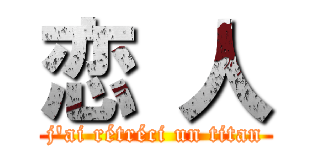 恋 人 (j'ai rétréci un titan)