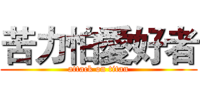 苦力怕愛好者 (attack on titan)