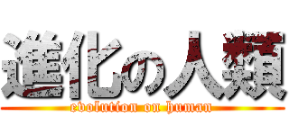 進化の人類 (evolution on human)