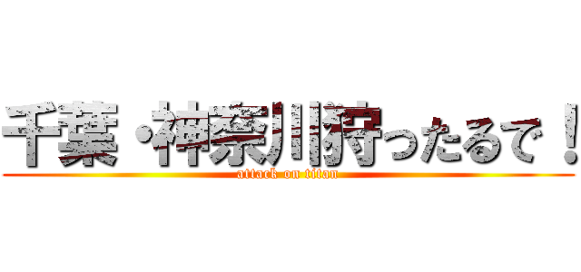 千葉・神奈川狩ったるで！ (attack on titan)