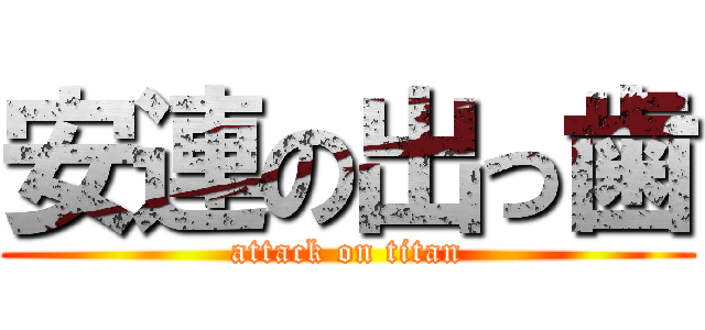 安連の出っ歯 (attack on titan)