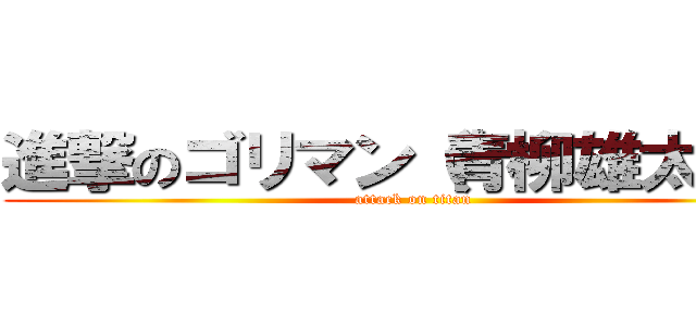 進撃のゴリマン（青柳雄太郎） (attack on titan)