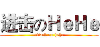 进击のＨｅＨｅ (attack on hehe)