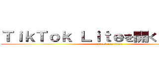 ＴｉｋＴｏｋ Ｌｉｔｅを開くを駆逐する (attack on titan)
