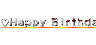 ♡Ｈａｐｐｙ Ｂｉｒｔｈｄａｙ♡ (Hina)