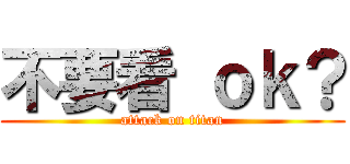 不要看 ｏｋ？ (attack on titan)