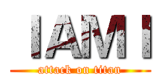 ＩＡＭＩ (attack on titan)