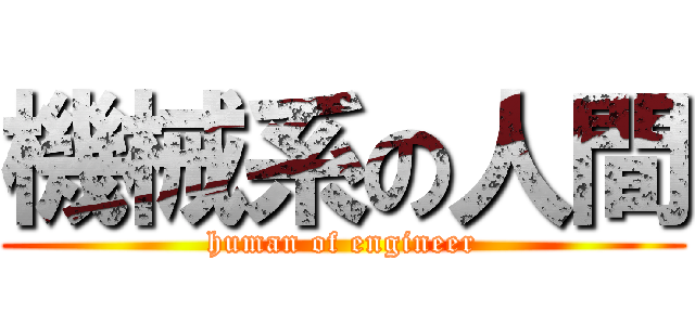 機械系の人間 (human of engineer)