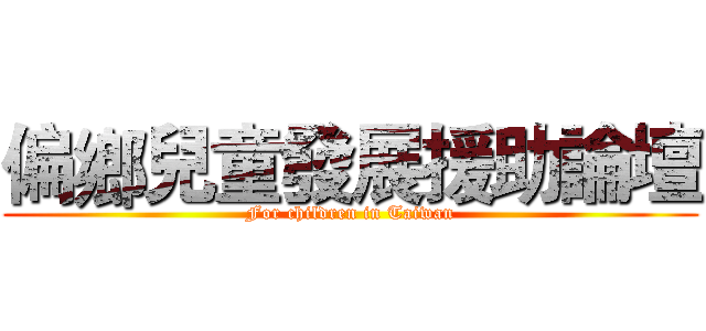 偏鄉兒童發展援助論壇 (For children in Taiwan)