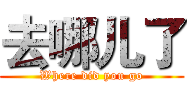 去哪儿了 (Where did you go)