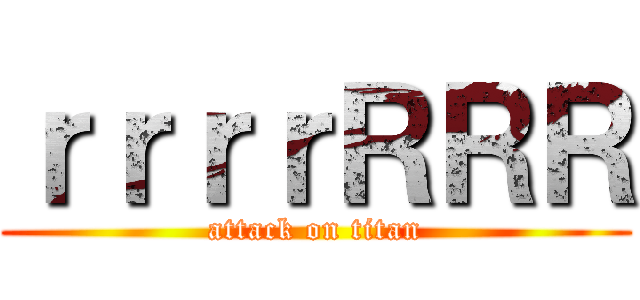 ｒｒｒｒＲＲＲ (attack on titan)