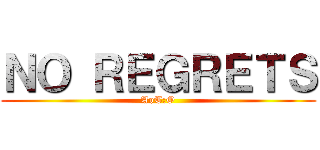 ＮＯ ＲＥＧＲＥＴＳ (AoT:O)