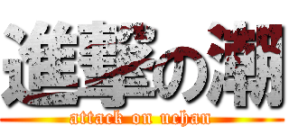 進撃の潮 (attack on uchan)