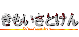 きもいさとけん (Kimoisatokenn )