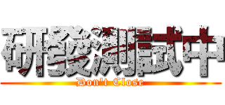 研發測試中 (Don't Close)