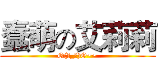 蠢萌の艾莉莉 (O(∩_∩)O~~)