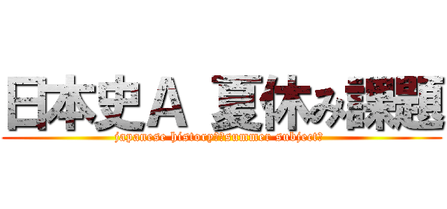 日本史Ａ 夏休み課題 (japanese history　～summer subject～ )