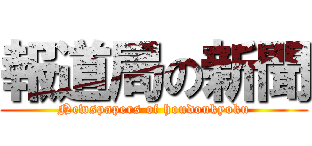 報道局の新聞 (Newspapers of houdoukyoku)