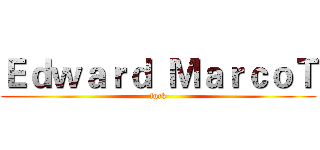 Ｅｄｗａｒｄ  ＭａｒｃｏＴ (fuck)