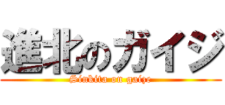 進北のガイジ (Sinkita on gaize)